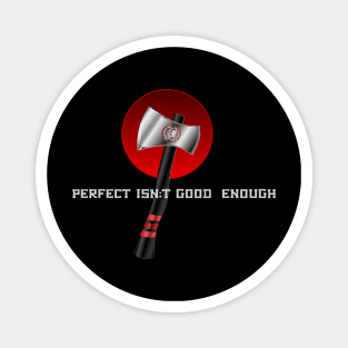 Perfect isn't Good Ebough Competition Throwing Axe Magnet